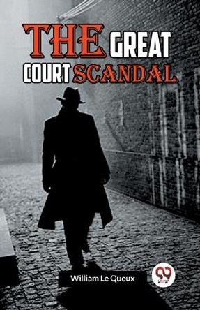 The Great Court Scandal by William Le Queux 9789359958668