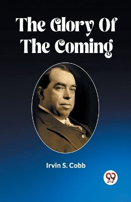 The Glory Of The Coming (Edition2023) by Irvin S Cobb 9789361427992