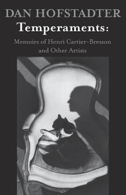 Temperaments: Memoirs of Henri Cartier-Bresson and Other Artists by Dan Hofstadter 9781504008129