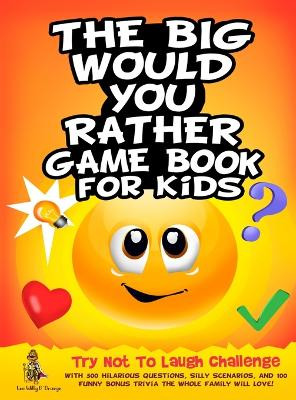 The Big Would You Rather Game Book for Kids: Try Not To Laugh Challenge with 500 Hilarious Questions, Silly Scenarios, and 100 Funny Bonus Trivia The Whole Family Will Love! by Leo Willy D'Orange 9781804211441