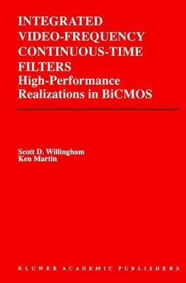 Integrated Video-Frequency Continuous-Time Filters: High-Performance Realizations in BiCMOS by Scott D. Willingham 9781461359951