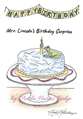 Mrs. Lincoln's Birthday Surprise by Marla Harms Judge 9781970037982