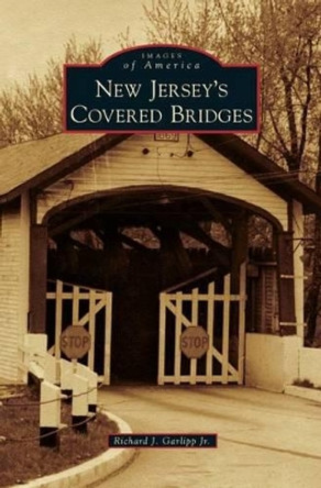 New Jersey's Covered Bridges by Richard J Jr Garlipp 9781531671990