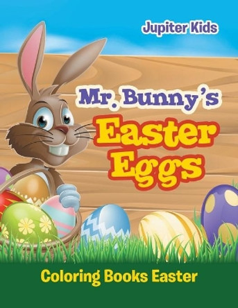 Mr. Bunny's Easter Eggs: Coloring Books Easter by Jupiter Kids 9781683052883