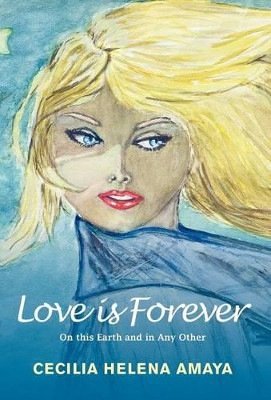 Love is Forever: On This Earth and in Any Other by Cecilia Helena Amaya 9781781320334