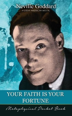 Your Faith Is Your Fortune ( Metaphysical Pocket Book ) by Neville Goddard 9781941489307