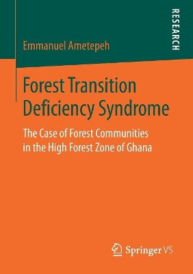 Forest Transition Deficiency Syndrome: The Case of Forest Communities in the High Forest Zone of Ghana by Emmanuel Ametepeh 9783658250386