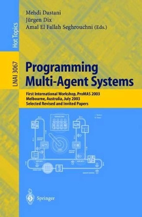 Programming Multi-Agent Systems: First International Workshop, PROMAS 2003, Melbourne, Australia, July 15, 2003, Selected Revised and Invited Papers by Mehdi Dastani 9783540221807