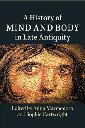 A History of Mind and Body in Late Antiquity by Anna Marmodoro 9781316632475