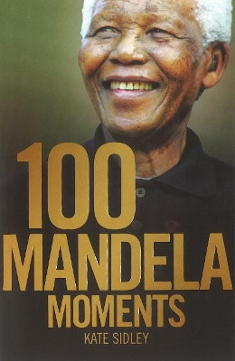 100 Mandela moments by Kate Sidley 9781868429028