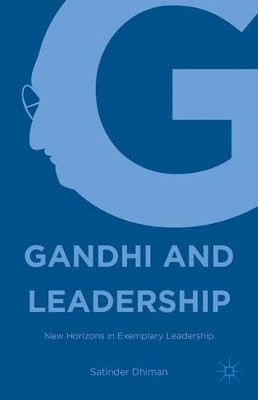 Gandhi and Leadership: New Horizons in Exemplary Leadership by Dr. Satinder Dhiman 9781137492333