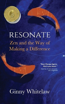 Resonate: Zen and the Way of Making a Difference by Ginny Whitelaw 9781646631360
