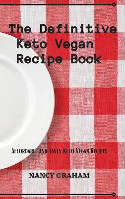 The Definitive Keto Vegan Recipe Book: Affordable and tasty keto vegan recipes by Nancy Graham 9781803178929