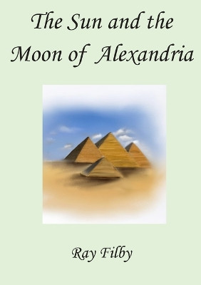 The Sun and the Moon of Alexandria by Ray Filby 9781838043780