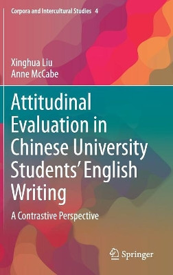 Attitudinal Evaluation in Chinese University Students' English Writing: A Contrastive Perspective by Xinghua Liu 9789811064142