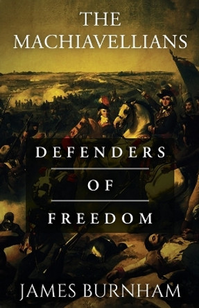 The Machiavellians: Defenders of Freedom by James Burnham 9781839013959
