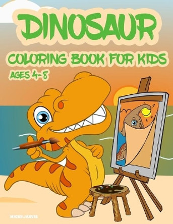 Dinosaur Coloring Book for Kids ages 4-8: Cute baby dinosaur coloring book for kids with unique funny illustrations, Perfect Gift for Boys & Girls by Micky Jarvis 9781915084040