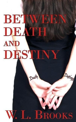 Between Death and Destiny by W L Brooks 9781509210770