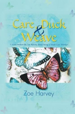 Care, Duck & Weave: A Story Written by Zoe Harvey about Being a Youth Care Worker. by Zoe Harvey 9781625162762