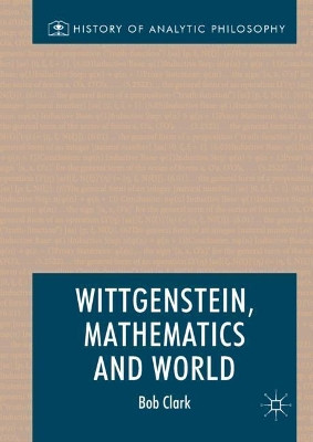 Wittgenstein, Mathematics and World by Robert Clark 9783319639901