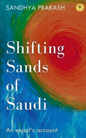 Shifting Sands of Saudi by Sandhya Prakash 9789395266819 Shifting Sands of Saudi by Sandhya Prakash 9789395266819