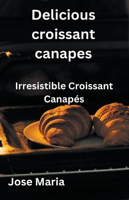 Delicious croissant canapes by Jose Maria 9798223996484