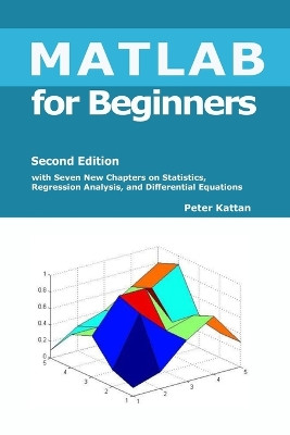 MATLAB for Beginners - Second Edition by Peter Kattan 9798869289902