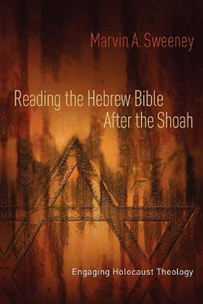 Reading the Hebrew Bible After the Shoah: Engaging Holocaust Theology by Marvin A. Sweeney