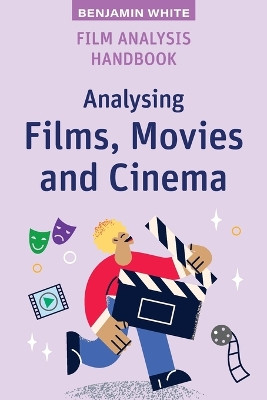 Film Analysis Handbook: Analysing Films, Movies and Cinema by Benjamin White 9781923116610