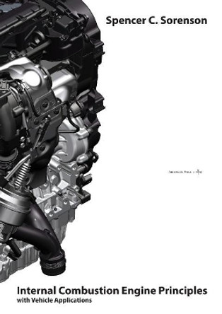 Internal Combustion Engine Principles - With Vehicle Applications by Spencer C Sorenson 9788792130570