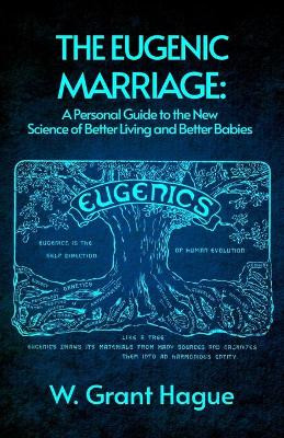 The Eugenic Marriage by W Grant Hague 9781639230525