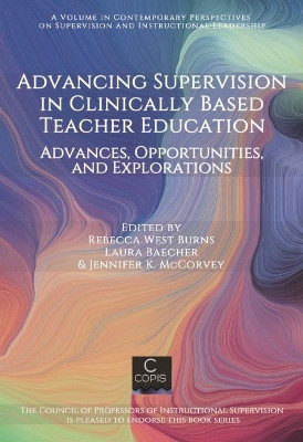 Advancing Supervision in Clinically Based Teacher Education: Advances, Opportunities, and Explorations by Rebecca West Burns 9781648027192