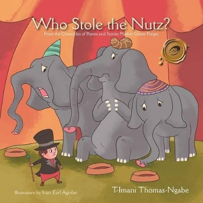 Who Stole the Nutz?: From the Chronicles of Poems and Stories Mother Goose Forgot by T-Imani Thomas-Ngabe 9781490707181