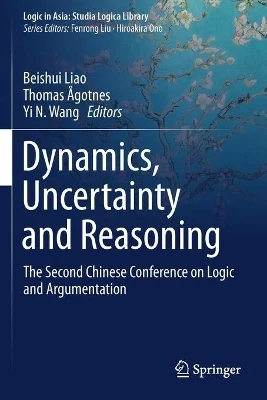 Dynamics, Uncertainty and Reasoning: The Second Chinese Conference on Logic and Argumentation by Beishui Liao 9789811377938