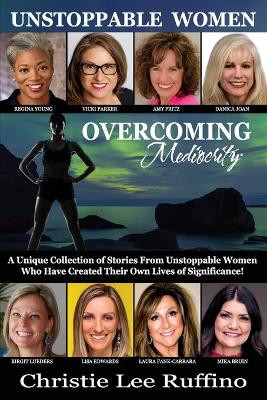 Overcoming Mediocrity - Unstoppable Women by Regina Young 9781939794192