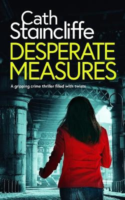 DESPERATE MEASURES a gripping crime thriller filled with twists by Cath Staincliffe 9781804055120