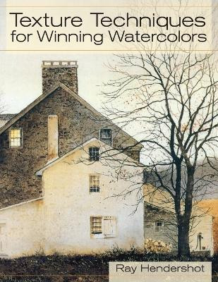 Texture Techniques for Winning Watercolors by Ray Hendershot 9781626540699