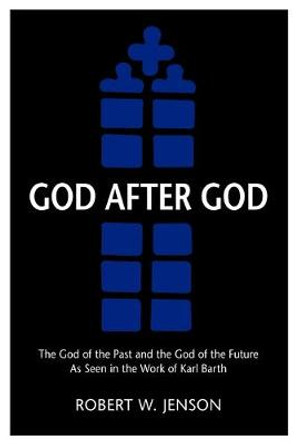 God After God: The God of the Past and the God of the Future by Robert W Jenson