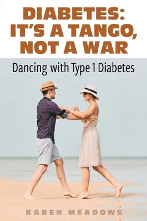 It's a Tango, Not a War: Dancing with Type 1 Diabetes by Karen Meadows 9798985236705