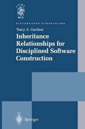 Inheritance Relationships for Disciplined Software Construction by Tracy A. Gardner 9781447110927