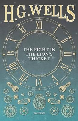 The Fight in the Lion's Thicket by H G Wells 9781473333291