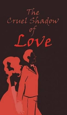 The Cruel Shadow of Love by C V Naveen Reddy 9781482835656