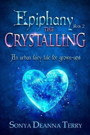 Epiphany - THE CRYSTALLING: An urban fairy tale by Sonya Deanna Terry