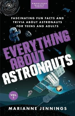 Everything About Astronauts Vol. 2: Fascinating Fun Facts and Trivia about Astronauts for Teens and Adults by Marianne Jennings 9781734245660