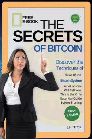 The Secrets of Bitcoin: Discover the Flaws of the Bitcoin System, what no one Will Tell You. This is the Only Essential Guide Before Starting by J H Titor 9781803180540