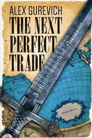 The Next Perfect Trade: A Magic Sword of Necessity by Alex Gurevich 9781456625610 The Next Perfect Trade: A Magic Sword of Necessity by Alex Gurevich 9781456625610