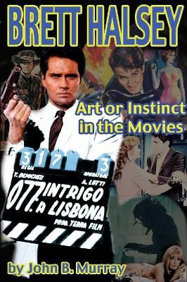 Brett Halsey: Art or Instinct in the Movies by John Murray 9781887664837