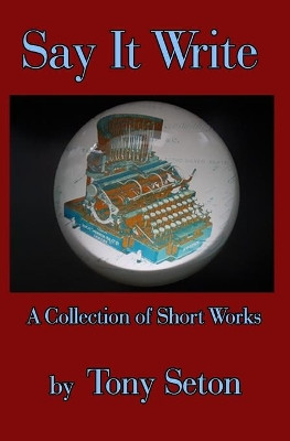 Say It Write by Tony Seton 9781734905731