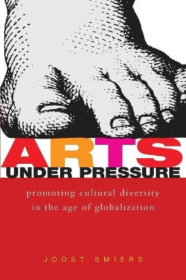 Arts Under Pressure: Promoting Cultural Diversity in the Age of Globalization by Joost Smiers 9781842772638