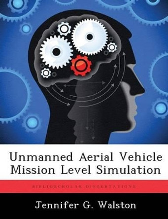 Unmanned Aerial Vehicle Mission Level Simulation by Jennifer G Walston 9781288396344